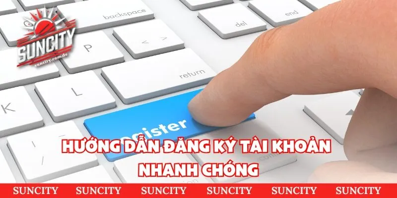 Hướng dẫn đăng ký tài khoản nhanh chóng