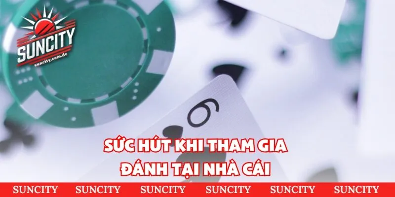 Sức hút khi tham gia đánh tại nhà cái