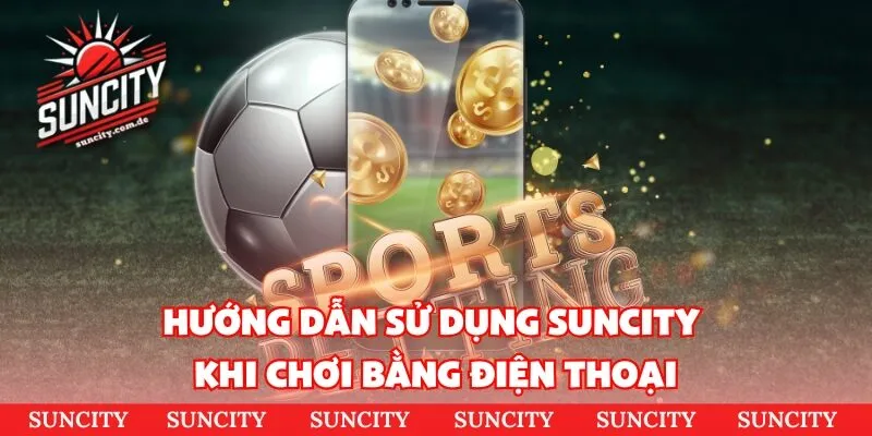 Hướng dẫn sử dụng Suncity trên nền tảng máy tính