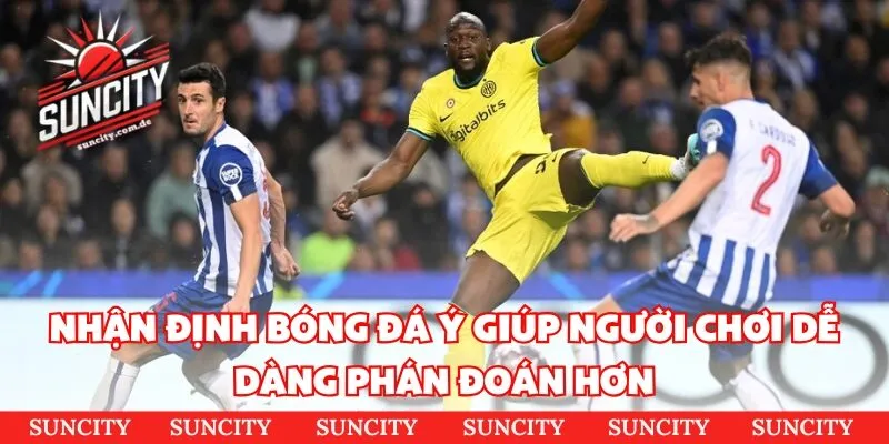 Nhận định bóng đá Ý giúp người chơi dễ dàng phán đoán hơn