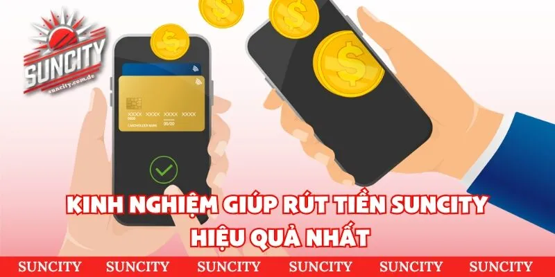 Kinh nghiệm giúp rút tiền SUNCITY hiệu quả nhất