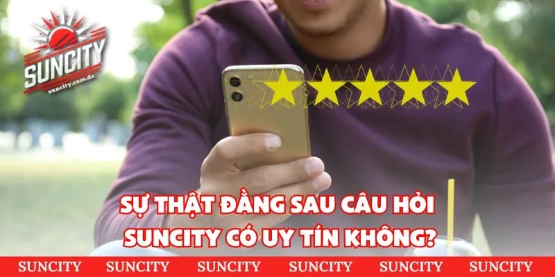 Sự thật đằng sau câu hỏi SUNCITY có uy tín không?