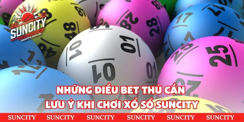 Những điều bet thủ cần lưu ý khi chơi xổ số Suncity